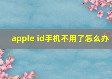 apple id手机不用了怎么办